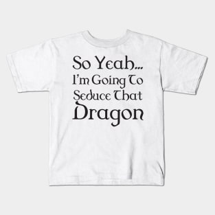 I'm going to seduce that dragon - bard Kids T-Shirt